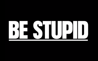 “Smart may have the brains, but stupid has the balls.”